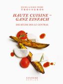 Haute Cuisine - ganz einfach, Troisgros, Michel/Troisgros, Marie-Pierre/Beaugé, Bénédict, EAN/ISBN-13: 9783944874913