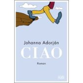 Ciao, Adorján, Johanna, Verlag Kiepenheuer & Witsch GmbH & Co KG, EAN/ISBN-13: 9783462003994