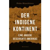Der indigene Kontinent, Hämäläinen, Pekka, Verlag Antje Kunstmann GmbH, EAN/ISBN-13: 9783956145643