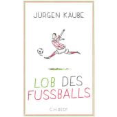 Lob des Fußballs, Kaube, Jürgen, Verlag C. H. BECK oHG, EAN/ISBN-13: 9783406700507