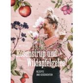Rosensirup und Wildapfelgelee, Feldt, My, AT Verlag AZ Fachverlage AG, EAN/ISBN-13: 9783039022441