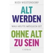 Alt werden, ohne alt zu sein, Westendorp, Rudi, Verlag C. H. BECK oHG, EAN/ISBN-13: 9783406767401