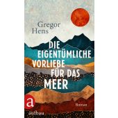 Die eigentümliche Vorliebe für das Meer, Hens, Gregor, Aufbau Verlag GmbH & Co. KG, EAN/ISBN-13: 9783351038489