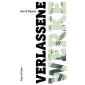 Verlassene Werke, Wagner, Bernd, Faber & Faber Verlag GmbH, EAN/ISBN-13: 9783867302234