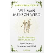 Wie man Mensch wird, Bakewell, Sarah, Verlag C. H. BECK oHG, EAN/ISBN-13: 9783406805509