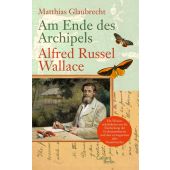 Am Ende des Archipels - Alfred Russel Wallace, Glaubrecht, Matthias, Galiani Berlin, EAN/ISBN-13: 9783869710709