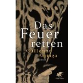 Das Feuer retten, Arriaga, Guillermo, Klett-Cotta, EAN/ISBN-13: 9783608984408