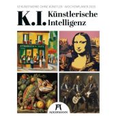 K.I. - Künstlerische Intelligenz - Wochenplaner Kalender 2025, Ackermann Kunstverlag, EAN/ISBN-13: 9783838435282