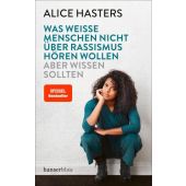 Was weiße Menschen nicht über Rassismus hören wollen aber wissen sollten, Hasters, Alice, EAN/ISBN-13: 9783446270619