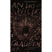 An das Wilde glauben, Martin, Nastassja, MSB Matthes & Seitz Berlin, EAN/ISBN-13: 9783751801171