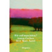 Wie soll man leben?, Cechov, Anton/Marc Aurel, Diogenes Verlag AG, EAN/ISBN-13: 9783257261578