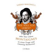 Wie soll ich leben?, Bakewell, Sarah, Verlag C. H. BECK oHG, EAN/ISBN-13: 9783406639692